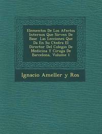 bokomslag Elementos de Los Afectos Internos Que Sirven de Base Las Lecciones Que Da En Su C Tedra El Director del Colegio de Medicina y Cirug a de Barcelona, Vo