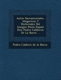 bokomslag Autos Sacramentales, Alegoricos y Historiales del Insigne Poeta Espa Ol Don Pedro Calderon de La Barca ...