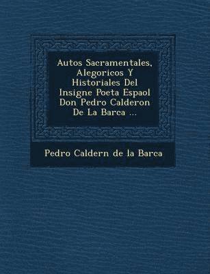 bokomslag Autos Sacramentales, Alegoricos y Historiales del Insigne Poeta Espa Ol Don Pedro Calderon de La Barca ...