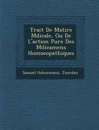 bokomslag Trait de Mati Re M Dicale, Ou de L'Action Pure Des M Dicamens Homoeopathiques