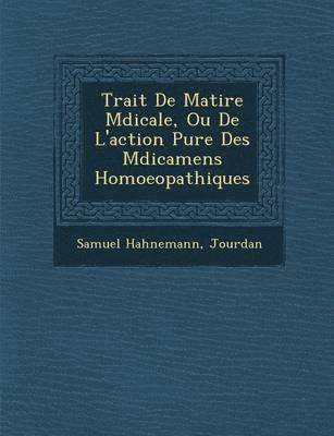 Samuel Hahnemann, Jourdan - Trait� De Mati�re M�dicale, Ou De L'action Pure Des M�dicamens Homoeopathiques, Häftad