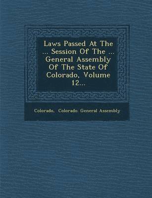 bokomslag Laws Passed at the ... Session of the ... General Assembly of the State of Colorado, Volume 12...