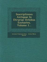 bokomslag Inscriptiones Antiquae In Etruriae Urbibus Exstantes, Volume 1...