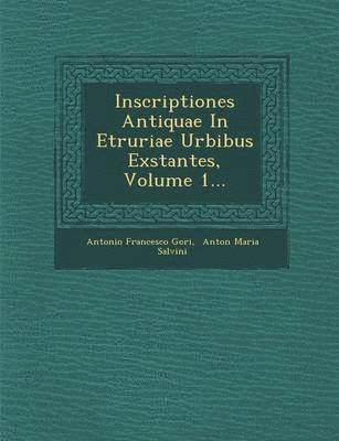bokomslag Inscriptiones Antiquae In Etruriae Urbibus Exstantes, Volume 1...