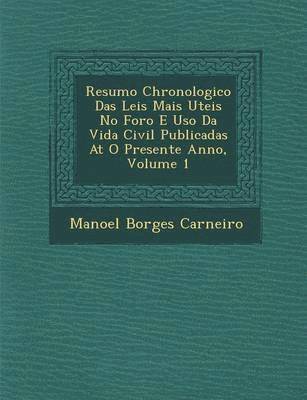 Resumo Chronologico Das Leis Mais Uteis No Foro E USO Da Vida Civil Publicadas at O Presente Anno, Volume 1 1