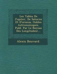 bokomslag Les Tables de Jupiter, de Saturne Et D'Uranus. (Tables Astronomiques, Publ. Par Le Bureau Des Longitudes)....
