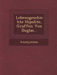 bokomslag Lebensgeschichte Hipolite, Graffen Von Duglas...