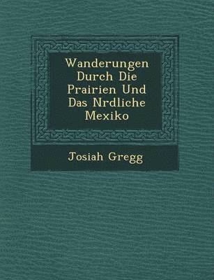 Josiah Gregg - Wanderungen Durch Die Prairien Und Das N�rdliche Mexiko, Häftad