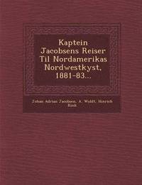 bokomslag Kaptein Jacobsens Reiser Til Nordamerikas Nordwestkyst, 1881-83...