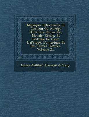 bokomslag Melanges Interessans Et Curieux Ou Abrege D'Histoire Naturelle, Morale, Civile, Et Politique de L'Asie, L'Afrique, L'Amerique Et Des Terres Polaires,