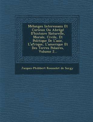 bokomslag Melanges Interessans Et Curieux Ou Abrege D'Histoire Naturelle, Morale, Civile, Et Politique de L'Asie, L'Afrique, L'Amerique Et Des Terres Polaires,