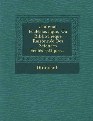 bokomslag Journal Ecclesiastique, Ou Bibliotheque Raisonnee Des Sciences Ecclesiastiques...