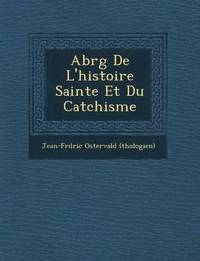 bokomslag Abr G de L'Histoire Sainte Et Du Cat Chisme