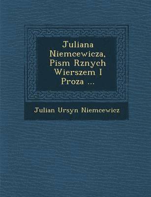 bokomslag Juliana Niemcewicza, Pism R&#65533;znych Wierszem I Proza ...