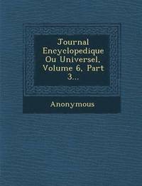 bokomslag Journal Encyclopedique Ou Universel, Volume 6, Part 3...