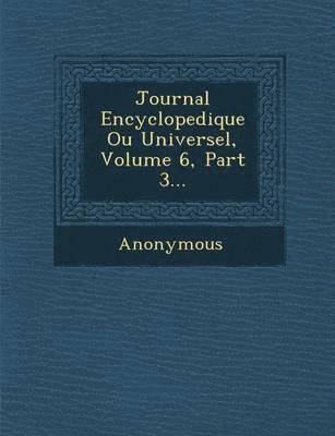 bokomslag Journal Encyclopedique Ou Universel, Volume 6, Part 3...