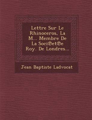 Lettre Sur Le Rhinoceros, La M... Membre De La Soci℗et℗e Roy. De Londres...