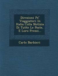 bokomslag Direzioni Pe' Viaggiatori in Italia Colla Notizia Di Tutte Le Poste, E Loro Prezzi...