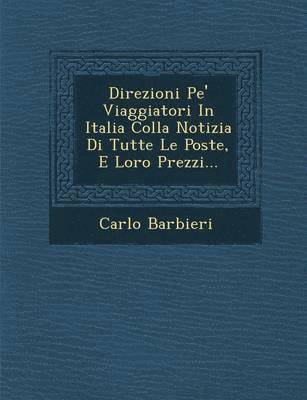 bokomslag Direzioni Pe' Viaggiatori in Italia Colla Notizia Di Tutte Le Poste, E Loro Prezzi...