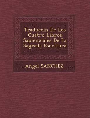 Traducci�n De Los Cuatro Libros Sapienciales De La Sagrada Escritura