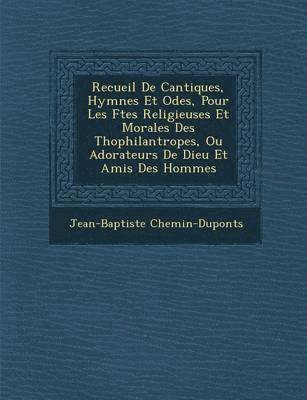 bokomslag Recueil de Cantiques, Hymnes Et Odes, Pour Les F Tes Religieuses Et Morales Des Th Ophilantropes, Ou Adorateurs de Dieu Et Amis Des Hommes