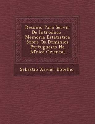 bokomslag Resumo Para Servir de Introduc O Memoria Estatistica Sobre OS Dominios Portuguezes Na Africa Oriental