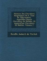 bokomslag Histoire Des Chevaliers Hospitaliers de S. Jean de J Erusalem, Appell Es Depuis Chevaliers de Rhodes, Et Aujourd'hui Chevaliers de Malthe, Volume 7