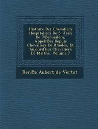 bokomslag Histoire Des Chevaliers Hospitaliers de S. Jean de J Erusalem, Appell Es Depuis Chevaliers de Rhodes, Et Aujourd'hui Chevaliers de Malthe, Volume 7