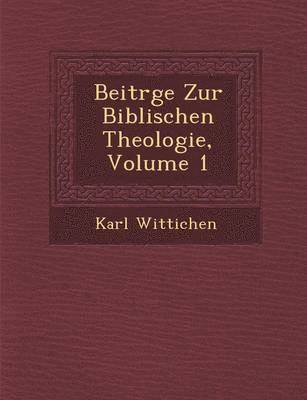 Karl Wittichen - Beitr GE Zur Biblischen Theologie, Volume 1, Häftad