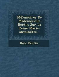 bokomslag M Emoires de Mademoiselle Bertin Sur La Reine Marie-Antoinette...