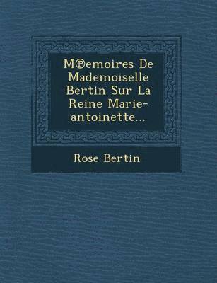 bokomslag M Emoires de Mademoiselle Bertin Sur La Reine Marie-Antoinette...