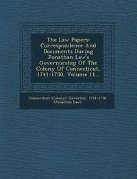 bokomslag The Law Papers: Correspondence and Documents During Jonathan Law's Governorship of the Colony of Connecticut, 1741-1750, Volume 11...