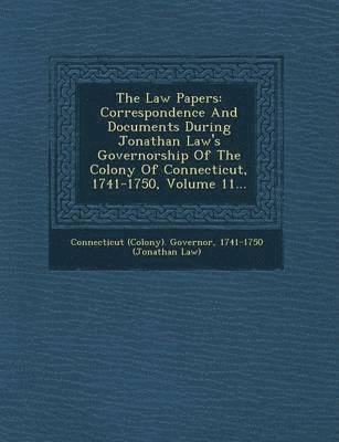 bokomslag The Law Papers: Correspondence and Documents During Jonathan Law's Governorship of the Colony of Connecticut, 1741-1750, Volume 11...