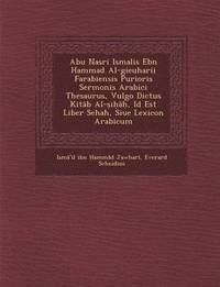 bokomslag Abu Nasri Isma Lis Ebn Hammad Al-Gieuharii Farabiensis Purioris Sermonis Arabici Thesaurus, Vulgo Dictus Kit B Al- I , Id Est Liber Sehah, Siue Lexicon Arabicum