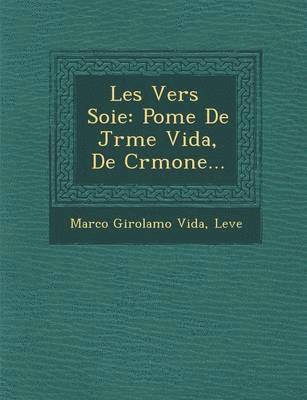 Marco Girolamo Vida - Les Vers Soie: Po Me de J R Me Vida, de Cr Mone..., Häftad