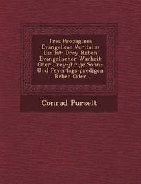 bokomslag Tres Propagines Evangelicae Veritalis: Das Ist: Drey Reben Evangelischer Warheit Oder Drey-J Hrige Sonn- Und Feyertags-Predigen ... Reben Oder ...