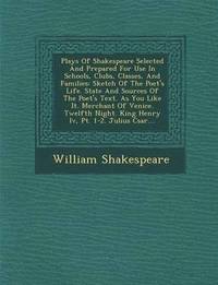 bokomslag Plays Of Shakespeare Selected And Prepared For Use In Schools, Clubs, Classes, And Families