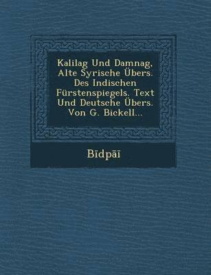 Kalilag Und Damnag, Alte Syrische Ubers. Des Indischen Furstenspiegels. Text Und Deutsche Ubers. Von G. Bickell... 1