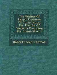 bokomslag The Outline of Paley's Evidences of Christianity, for the Use of Students Preparing for Examination...