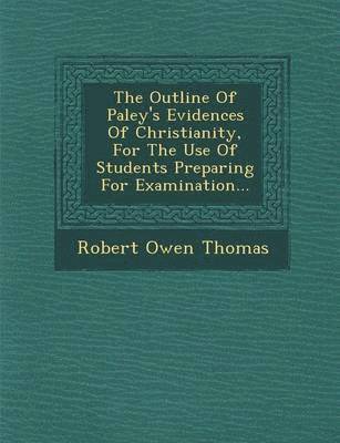 bokomslag The Outline of Paley's Evidences of Christianity, for the Use of Students Preparing for Examination...