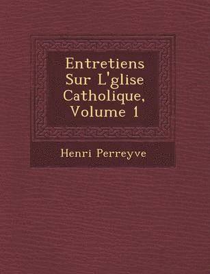 bokomslag Entretiens Sur L'&#65533;glise Catholique, Volume 1