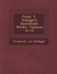 bokomslag Fried. V. Schlegel's S&#65533;mmtliche Werke, Volumes 11-12