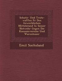 bokomslag Schutz- Und Trutz-Waffen Fur Den Gewerblichen Mittelstand in Seiner Notwehr Gegen Die Konsumvereine Und Warenh User