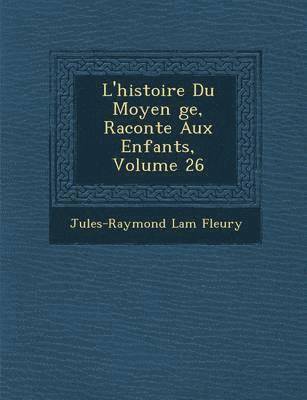 bokomslag L'Histoire Du Moyen GE, Racont E Aux Enfants, Volume 26