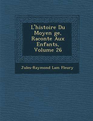 bokomslag L'Histoire Du Moyen GE, Racont E Aux Enfants, Volume 26