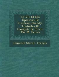 bokomslag La Vie Et Les Opinions de Tristram Shandy, Traduites de L'Anglois de Stern, Par M. Fr Nais