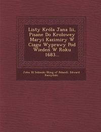 bokomslag Listy Krola Jana III, Pisane Do Krolowey Maryi Kazimiry W CIA Gu Wyprawy Pod Wiede W Roku 1683...