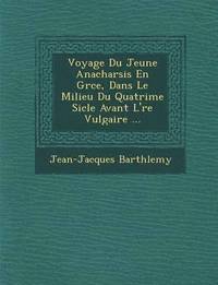 bokomslag Voyage Du Jeune Anacharsis En Gr Ce, Dans Le Milieu Du Quatri Me Si Cle Avant L' Re Vulgaire ...
