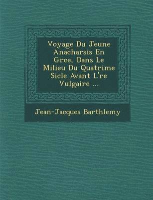 Voyage Du Jeune Anacharsis En Gr Ce, Dans Le Milieu Du Quatri Me Si Cle Avant L' Re Vulgaire ... 1