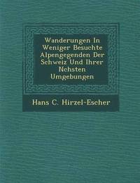 bokomslag Wanderungen in Weniger Besuchte Alpengegenden Der Schweiz Und Ihrer N Chsten Umgebungen